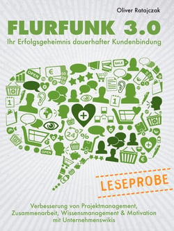 Leseprobe: Flurfunk 3.0 - Ihr Erfolgsgeheimnis dauerhafter Kundenbindung - Verbesserung von Projektmanagement, Zusammenarbeit, Wissensmanagement &amp; Motivation mit Unternehmens-Wikis