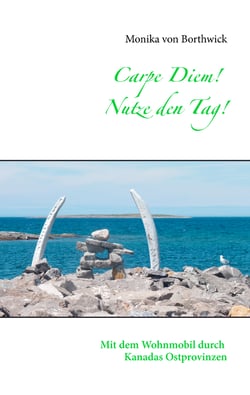 Carpe Diem! Nutze den Tag! - Mit dem Wohnmobil durch Kanadas Ostprovinzen