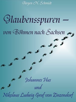 Glaubensspuren - von Böhmen nach Sachsen - Johannes Hus und Nikolaus Ludwig Graf von Zinzendorf