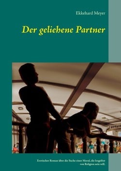 Der geliehene Partner - Erotischer Roman über die Suche einer Moral, die losgelöst von Religion sein will.