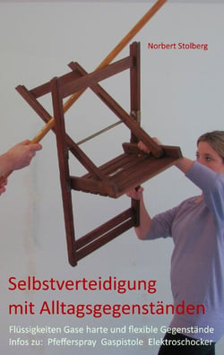 Selbstverteidigung mit Alltagsgegenständen - Band 2: Flüssigkeiten, Gase, harte und flexible Gegenstände plus Infos zu: Pfefferspray, Gaspistole, Elektroschocker