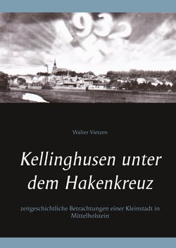 Kellinghusen unter dem Hakenkreuz - Zeitgeschichtliche Betrachtungen einer Kleinstadt in Mittelholstein