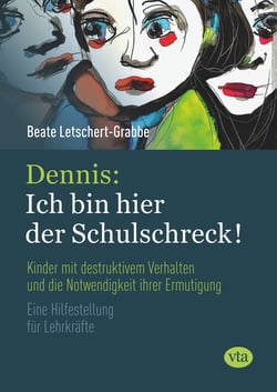 Dennis: Ich bin hier der Schulschreck! - Kinder mit destruktivem Verhalten und die Notwendigkeit ihrer Ermutigung