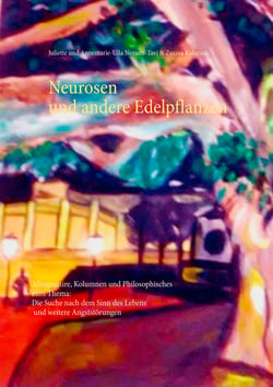 Neurosen und andere Edelpflanzen - Alltagssatire, Kolumnen und Philosophisches zum Thema: Die Suche nach dem Sinn des Lebens  und weitere Angststörungen
