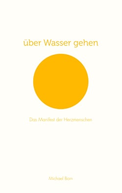 über Wasser gehen - Das Manifest der Herzmenschen
