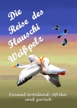 Die Reise des Flauschi Weißpelz - Einmal Grönland - Afrika und zurück