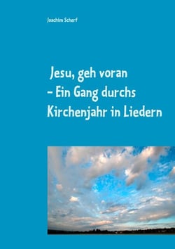 Jesu, geh voran - Ein Gang durchs Kirchenjahr in Liedern