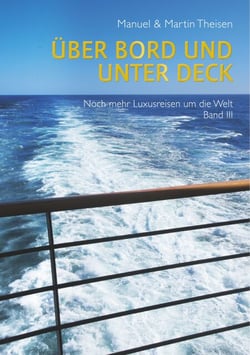 Über Bord und unter Deck - Noch mehr Luxusreisen um die Welt Band III