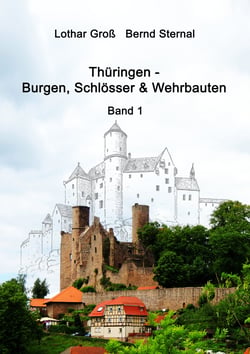 Thüringen - Burgen, Schlösser &amp; Wehrbauten Band 1 - Standorte, Baubeschreibungen und Historie