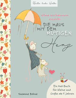 Wilma Wochenwurm erzählt: Die Maus mit dem mutigen Herz. - Ein Mut-Buch für Kleine und Große ab 5 Jahren