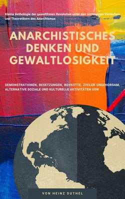 Anarchistisches Denken und Gewaltlosigkeit - Kleine Anthologie der gewaltfreien Revolution unter den wichtigsten Vorläufern und Theoretikern des Anarchismus