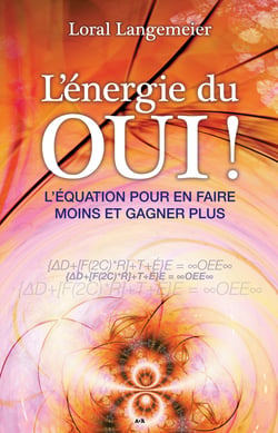 L’énergie du OUI! - L’équation pour en faire moins et gagner plus