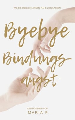Bye Bye Bindungsangst - wie Sie lernen, Nähe zuzulassen