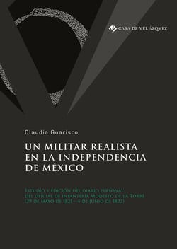 Un militar realista en la independencia de México - Diario personal del oficial de infantería Modesto de la Torre (29  de mayo 1821 – 4 de junio 1822)