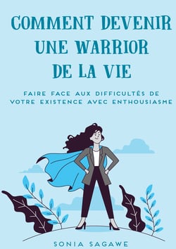 Comment devenir une Warrior de la Vie - Faire face aux difficultés de la Vie avec Enthousiasme