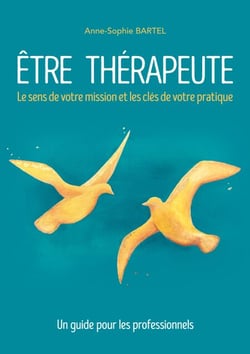 Être thérapeute - Le sens de votre mission et les clés de votre pratique. Un guide pour les professionnels