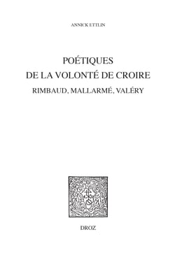 Poétiques de la volonté de croire - Rimbaud, Mallarmé, Valéry