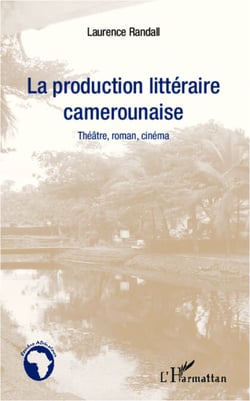 La production littéraire camerounaise - Théâtre, roman, cinéma