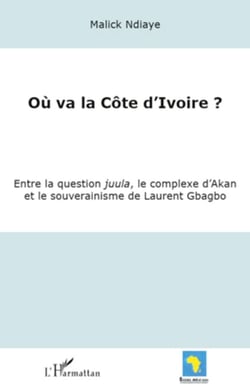 Où va la Côte d'Ivoire ? - Entre la question juula, le complexe d'Akan et le souverainisme de Laurent Gbagbo