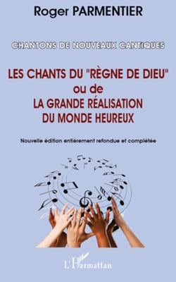 Chantons de nouveaux cantiques - Les chants du "règne de Dieu" ou de la grande réalisation du monde heureux - (Nouvelle édition entièrement refondue et complétée)