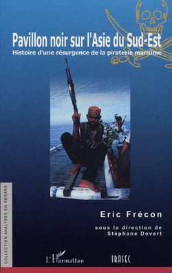 PAVILLON NOIR SUR L'ASIE DU SUD-EST - Histoire d'une résurgence de la piraterie maritime