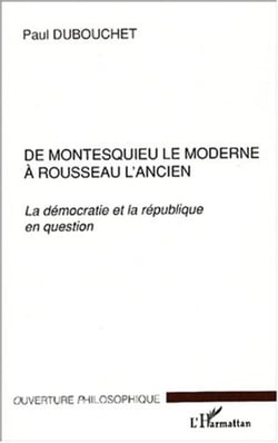 DE MONTESQUIEU LE MODERNE À ROUSSEAU L'ANCIEN - La démocratie et la république en question