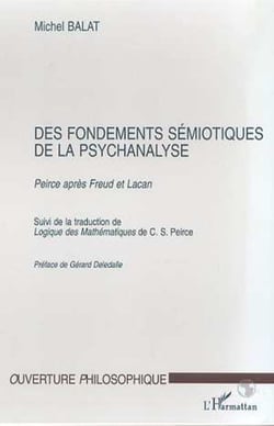 FONDEMENTS (DES) SEMIOTIQUES DE LA PSYCHANALYSE - Peirce après Freud et Lacan suivi de Logique des Mathématiques de C.S. Peirce