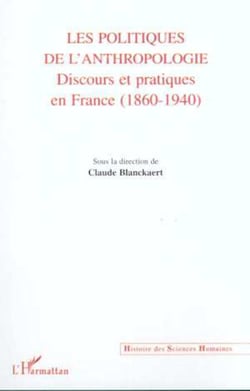 LES POLITIQUES DE L'ANTHROPOLOGIE - Discours et pratiques en France (1860-1940)