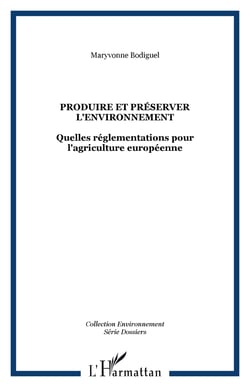Produire et préserver l'environnement - Quelles réglementations pour l'agriculture européenne