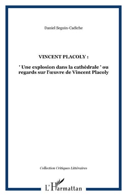 VINCENT PLACOLY : - " Une explosion dans la cathédrale " ou regards sur l'�uvre de Vincent Placoly