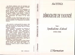 Démocratie de Yaoundé - Syndicalisme d'abord (1944-1946) - Tome 1