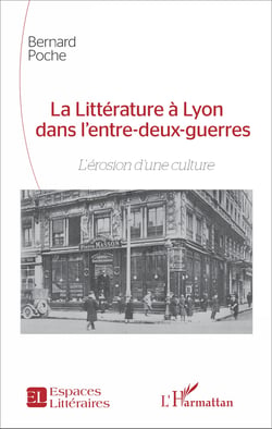 La Littérature à Lyon dans l'entre-deux-guerres - L'érosion d'une culture