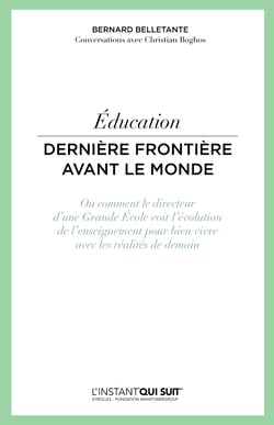 Education - Dernière frontière avant le monde - Ou comment le directeur d'une Grande Ecole voit l'évolution de l'enseignement pour bien vivre avec les réalités de demain