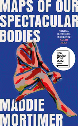 Maps of Our Spectacular Bodies - Longlisted for the Booker Prize