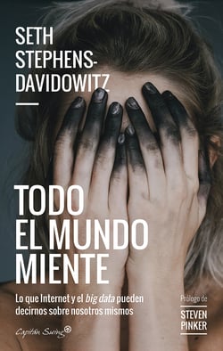 Todo el mundo miente - Lo que internet y el big data pueden decirnos sobre nosotros mismos
