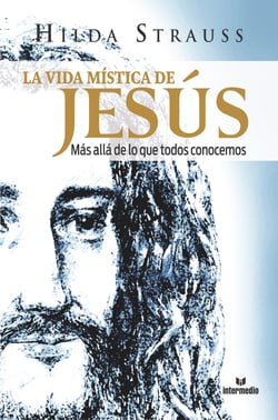 La vida mi´stica de Jesu´s - Más allá de lo que todos conocemos