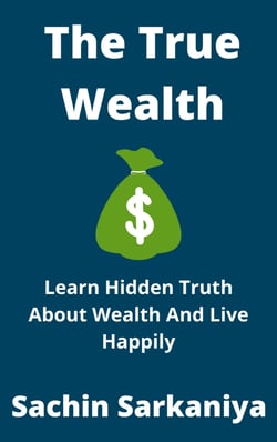 The True Wealth - Learn Hidden Truth About Wealth and Live Happily