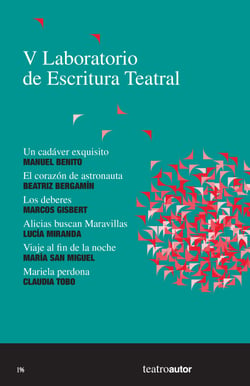 V Laboratorio de Escritura Teatral (LET) - Un cadáver exquisito - El corazón de astronauta - Los deberes -Alicias buscan Maravillas -Viaje al fin de la noche - Mariela perdona