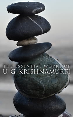 The Essential Works of U. G. Krishnamurti - The Mystique of Enlightenment, Courage to Stand Alone, Mind is a Myth, No Way Out, The Natural State