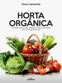 Horta Orgânica - 50 Ideias para fazer diferentes tipos de hortas em sua própria casa