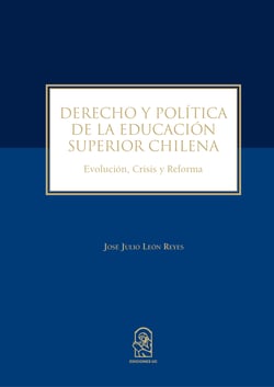 Derecho y política de la educación superior chilena - Evolución, Crisis y Reforma