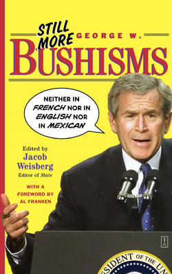 Still More George W. Bushisms - "Neither in French nor in English nor in Mexican"