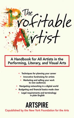The Profitable Artist - A Handbook for All Artists in the Performing, Literary, and Visual Arts
