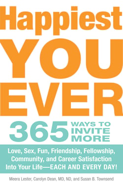 Happiest You Ever - 365 Ways to Invite More Love, Sex, Fun, Friendship, Fellowship, Community, and Career Satisfaction into your Life - Each and Every Day!