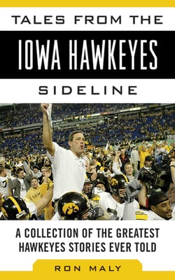 Tales from the Iowa Hawkeyes Sideline - A Collection of the Greatest Hawkeyes Stories Ever Told