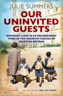 Our Uninvited Guests - The Secret Life of Britain's Country Houses 1939-45