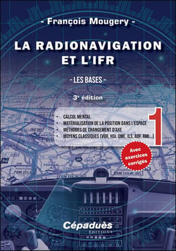 La radionavigation et l'IFR : Les bases Tome 1 - Calcul mental - Matérialisation de la position dans l'espace - Méthodes de changement d'axe - Moyens classiques (VOR, HSI, DME, ILS, ADF, RMI...) (3e édition)