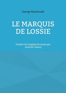 Le marquis de Lossie : Traduit de l'anglais/écossais par Antoine Tabary