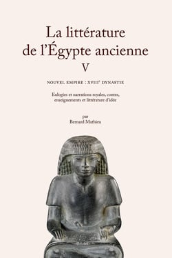 La littérature de l'Égypte ancienne Tome 5 : Nouvel Empire : XVIIIe dynastie. Eulogies et narrations royales, contes, enseignements et littérature d'idée