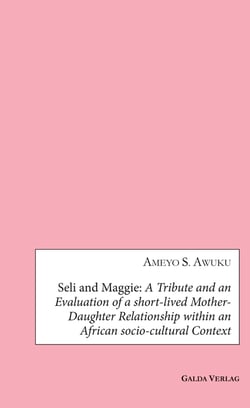 Seli and Maggie : A Tribute and an Evaluation of a short-lived Mother-Daughter Relationship within an African socio-cultural Context